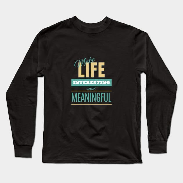 Make Life Interesting Meaningful Quote Motivational Inspirational Long Sleeve T-Shirt by Cubebox